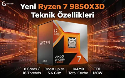 Yeni Ryzen 7 9850X3D Teknik Özellikleri ve Detaylı İnceleme
