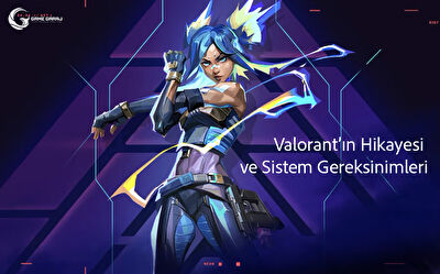 Valorant Hikayesi ve Sistem Gereksinimleri