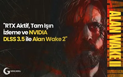 Alan Wake 2 – DLSS 3.5 ile 4.5 Kata Kadar Daha Hızlı