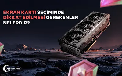 Ekran Kartı Seçiminde Dikkat Edilmesi Gerekenler