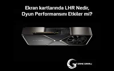 Ekran kartlarında LHR Nedir, Oyun Performansını Etkiler mi?
