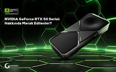 NVIDIA GeForce RTX 50 Serisi: Hakkında Merak Edilenler